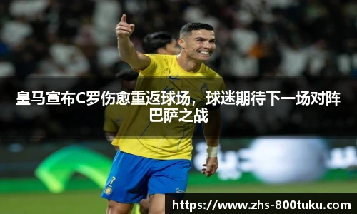 皇马宣布C罗伤愈重返球场，球迷期待下一场对阵巴萨之战