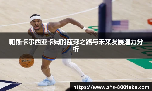 帕斯卡尔西亚卡姆的篮球之路与未来发展潜力分析